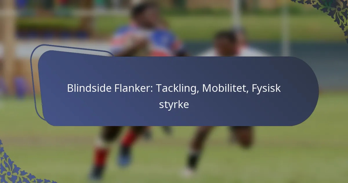 Blindside Flanker: Tackling, Mobilitet, Fysisk styrke