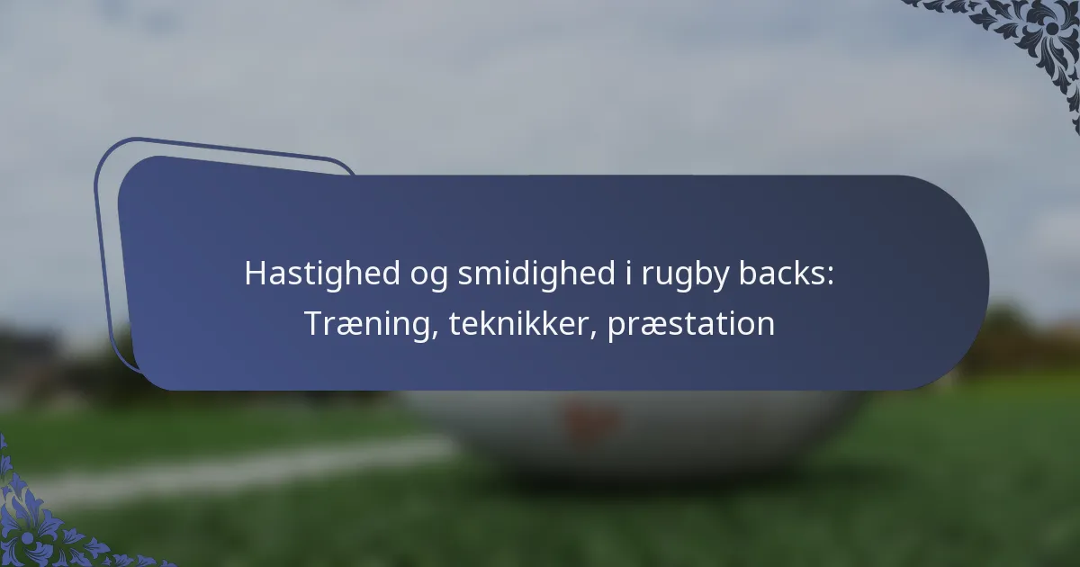 Hastighed og smidighed i rugby backs: Træning, teknikker, præstation