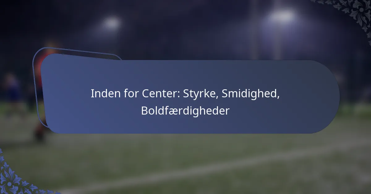 Inden for Center: Styrke, Smidighed, Boldfærdigheder