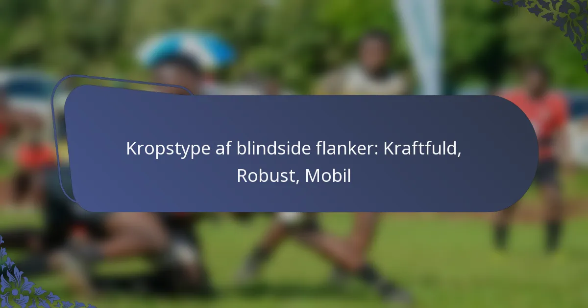 Kropstype af blindside flanker: Kraftfuld, Robust, Mobil