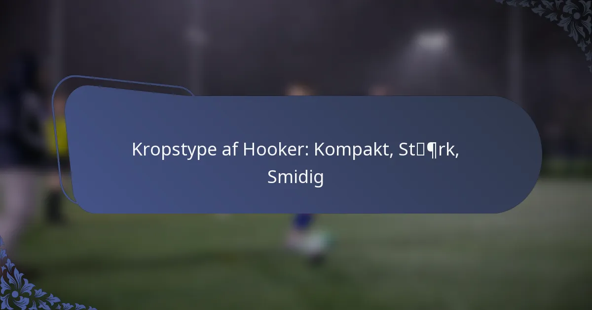 Kropstype af Hooker: Kompakt, Stærk, Smidig