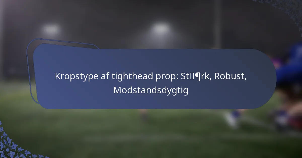 Kropstype af tighthead prop: Stærk, Robust, Modstandsdygtig