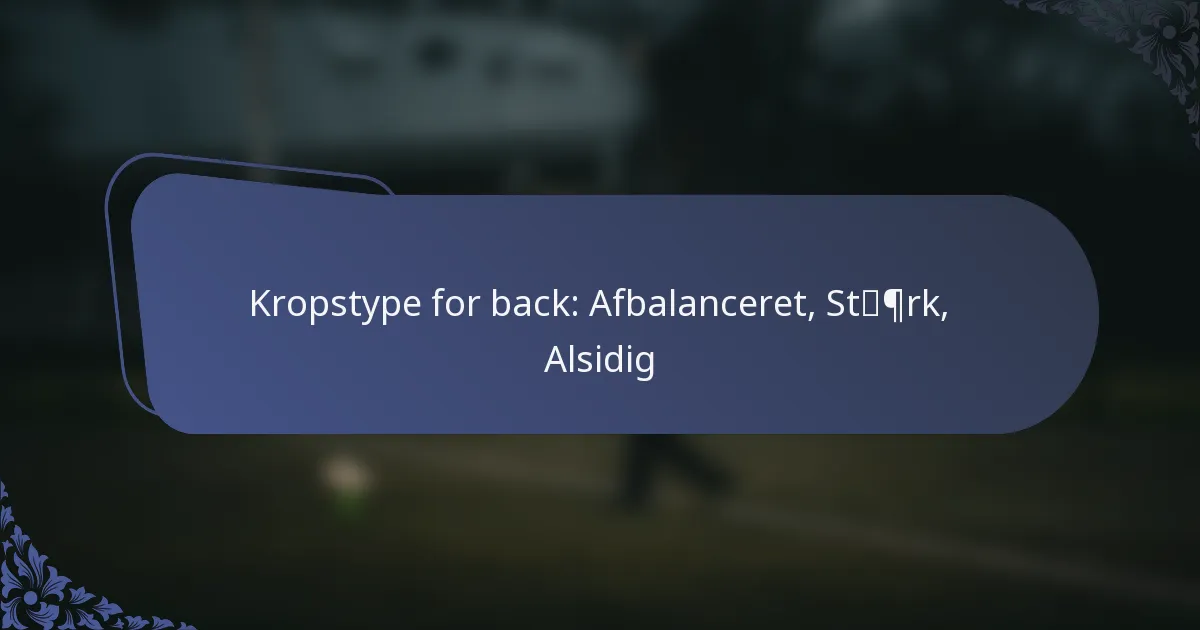 Kropstype for back: Afbalanceret, Stærk, Alsidig