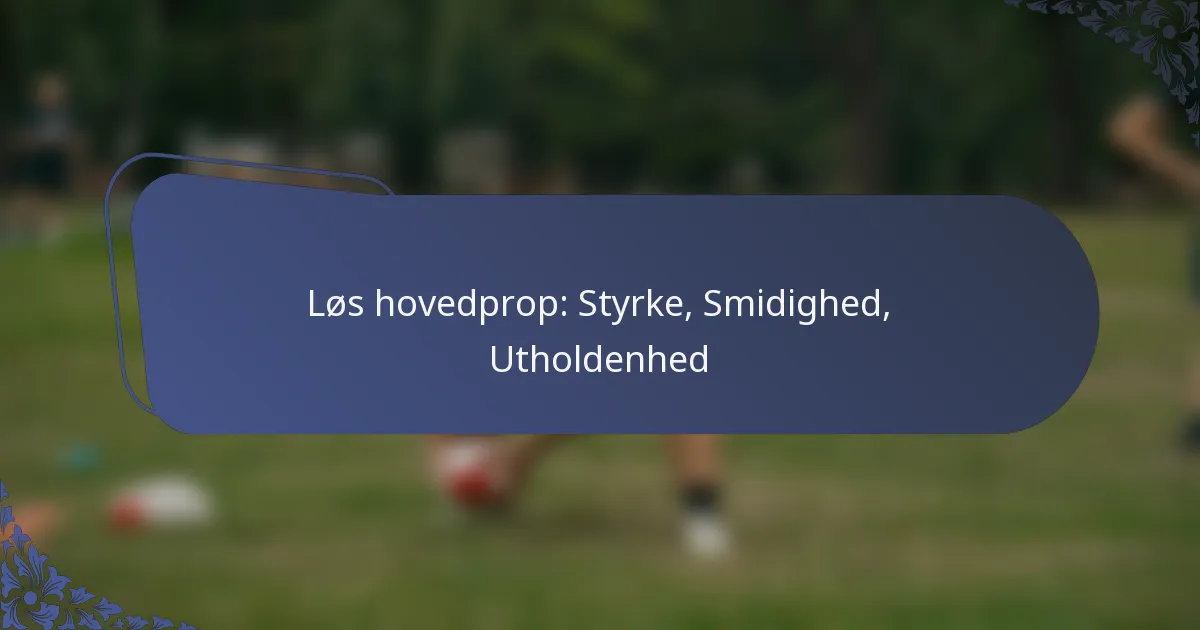 Løs hovedprop: Styrke, Smidighed, Utholdenhed