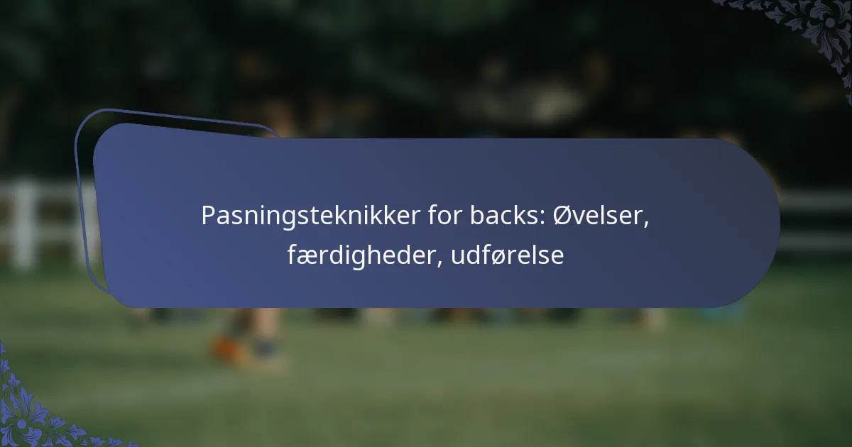 Pasningsteknikker for backs: Øvelser, færdigheder, udførelse