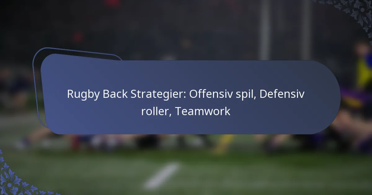Rugby Back Strategier: Offensiv spil, Defensiv roller, Teamwork