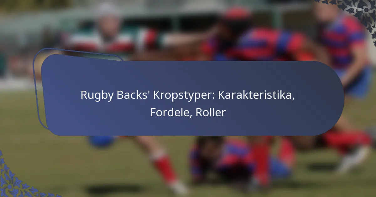 Rugby Backs’ Kropstyper: Karakteristika, Fordele, Roller