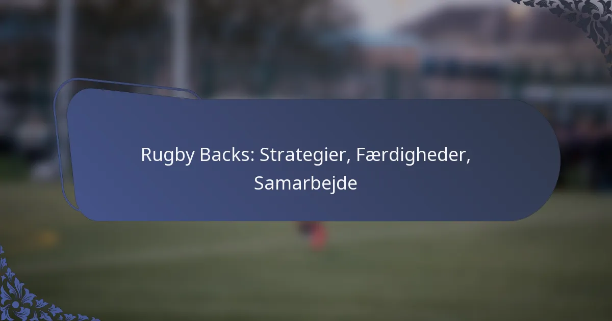 Rugby Backs: Strategier, Færdigheder, Samarbejde
