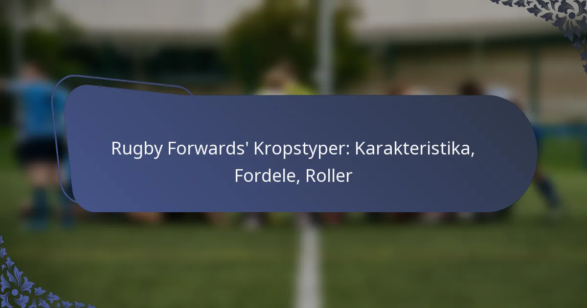Rugby Forwards’ Kropstyper: Karakteristika, Fordele, Roller