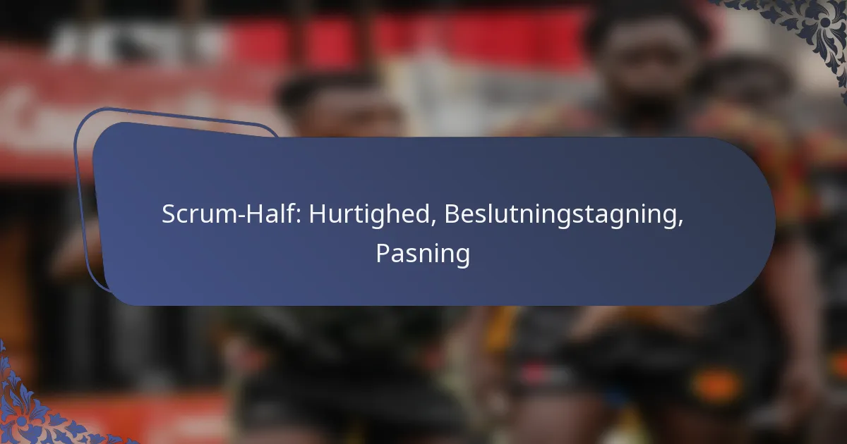 Scrum-Half: Hurtighed, Beslutningstagning, Pasning