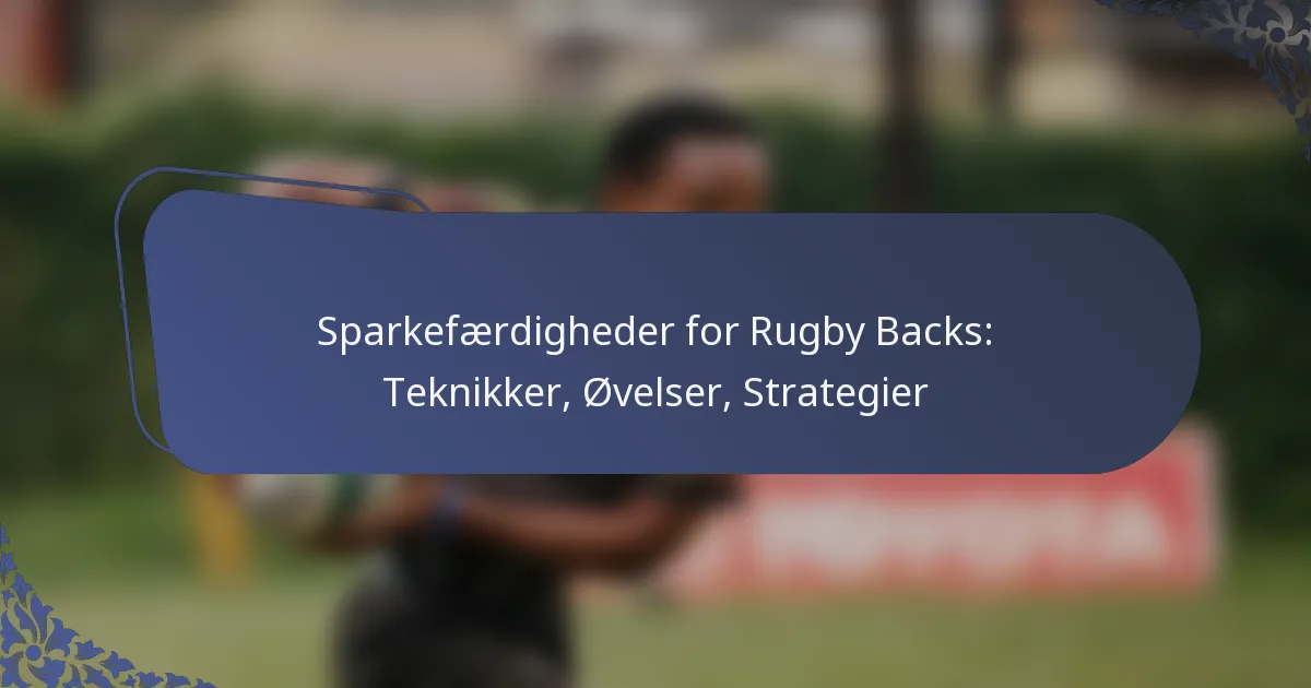 Sparkefærdigheder for Rugby Backs: Teknikker, Øvelser, Strategier