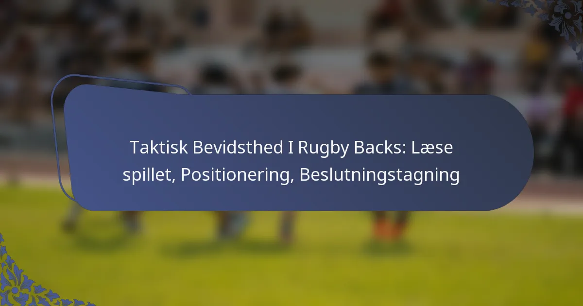 Taktisk Bevidsthed I Rugby Backs: Læse spillet, Positionering, Beslutningstagning