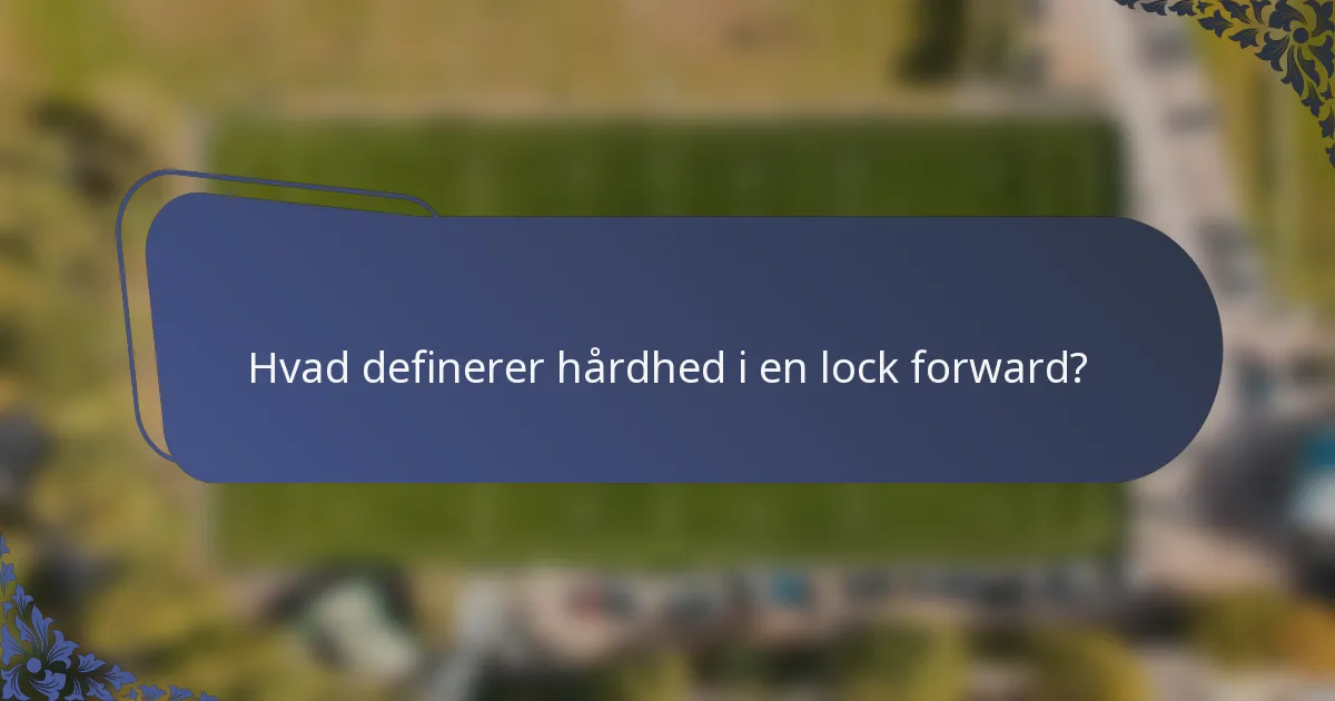 Hvad definerer hårdhed i en lock forward?