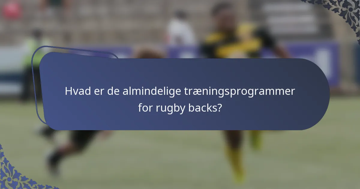 Hvad er de almindelige træningsprogrammer for rugby backs?