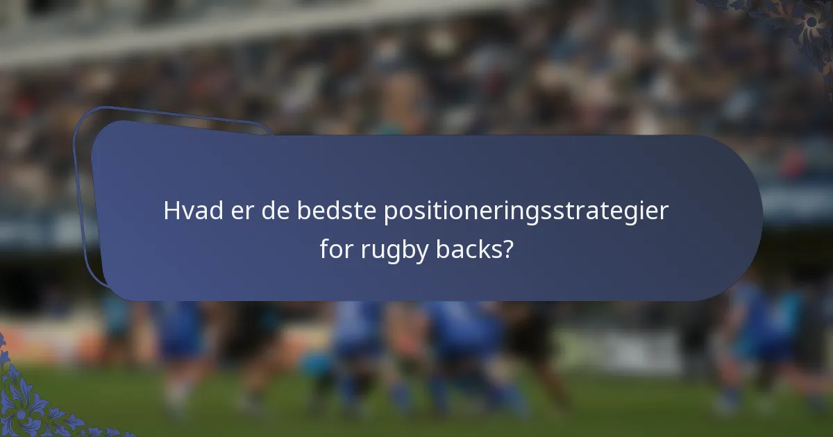 Hvad er de bedste positioneringsstrategier for rugby backs?