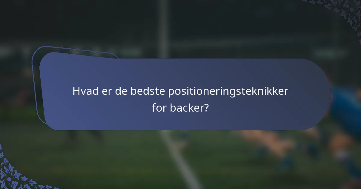 Hvad er de bedste positioneringsteknikker for backer?