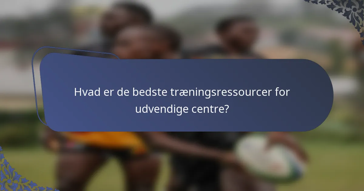 Hvad er de bedste træningsressourcer for udvendige centre?