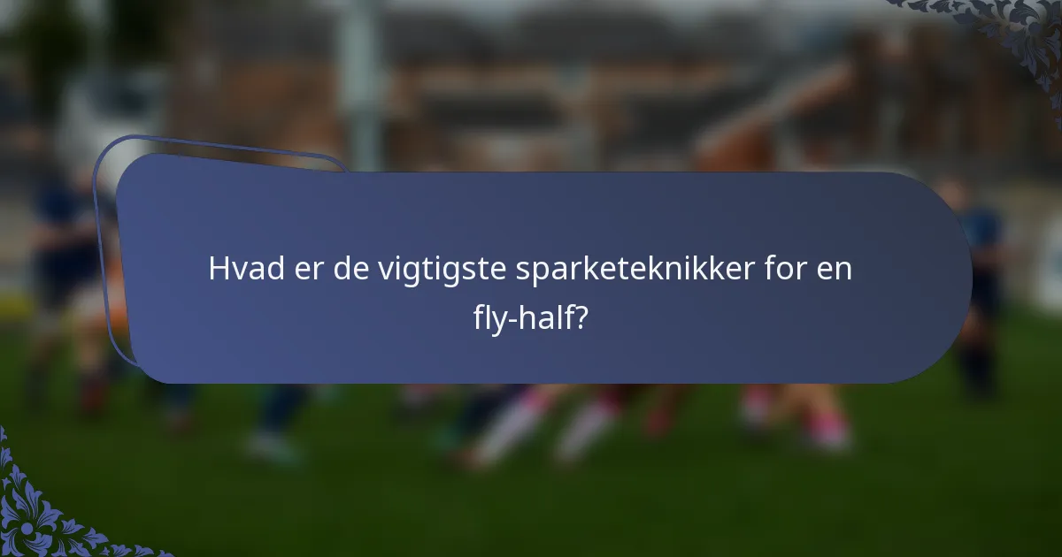 Hvad er de vigtigste sparketeknikker for en fly-half?