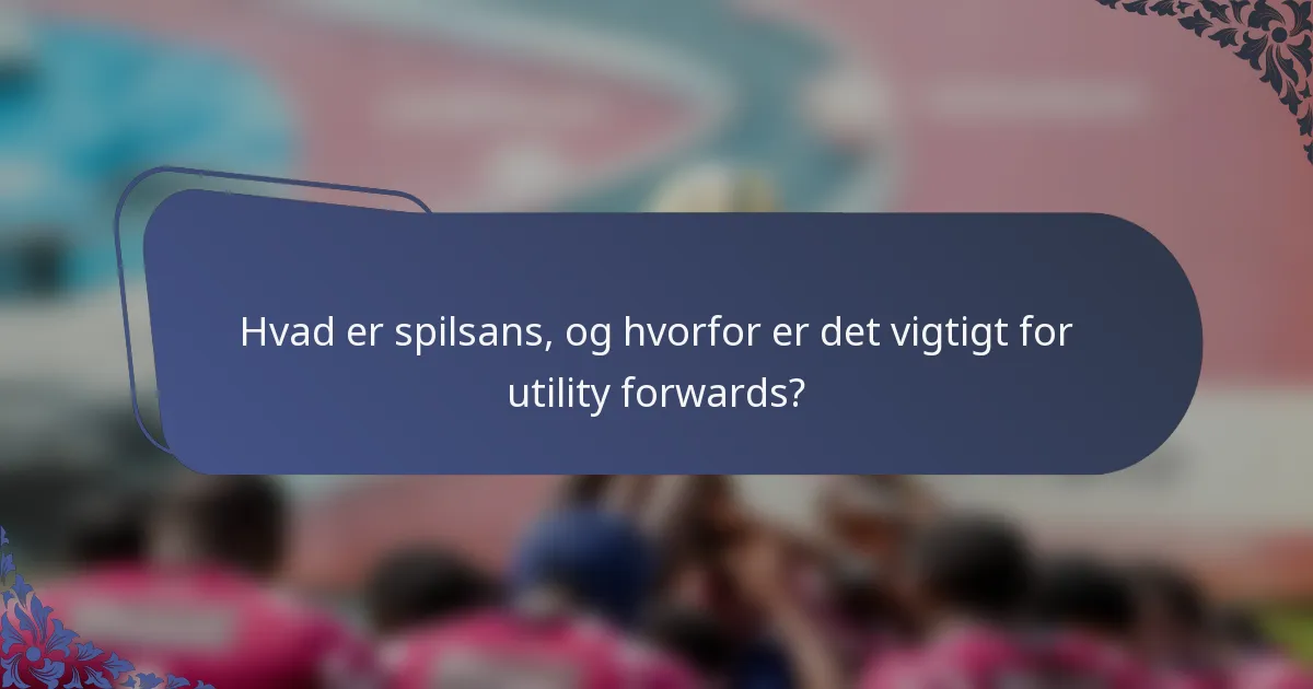Hvad er spilsans, og hvorfor er det vigtigt for utility forwards?