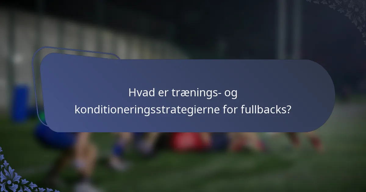 Hvad er trænings- og konditioneringsstrategierne for fullbacks?