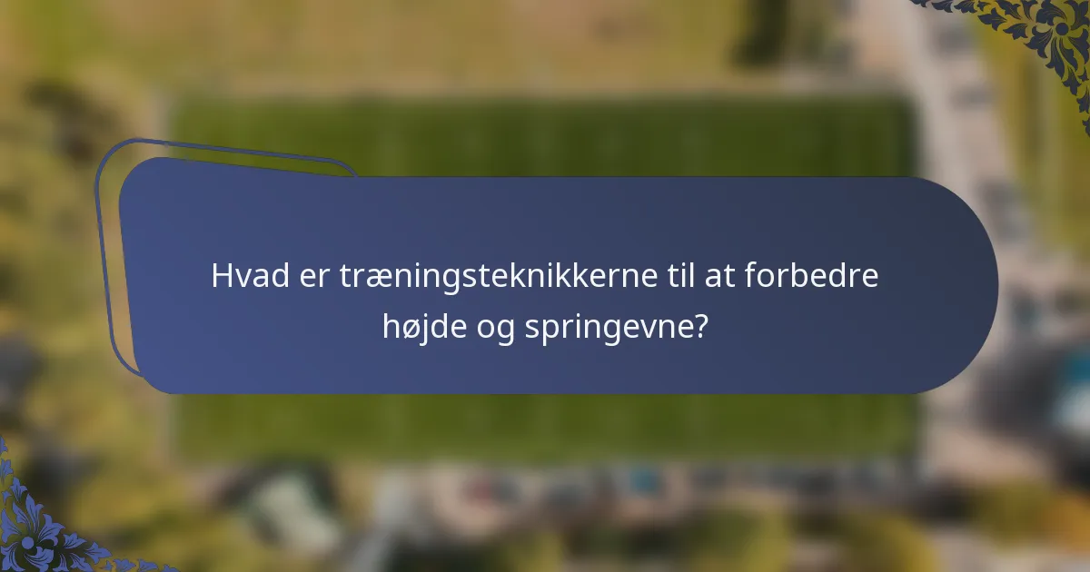 Hvad er træningsteknikkerne til at forbedre højde og springevne?