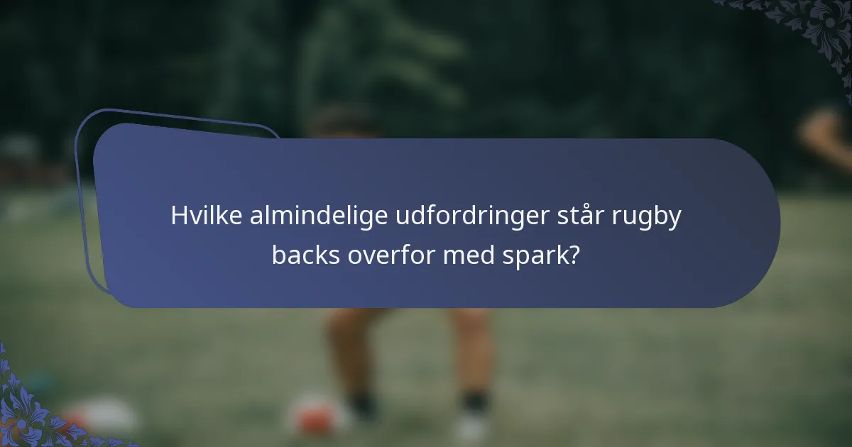 Hvilke almindelige udfordringer står rugby backs overfor med spark?