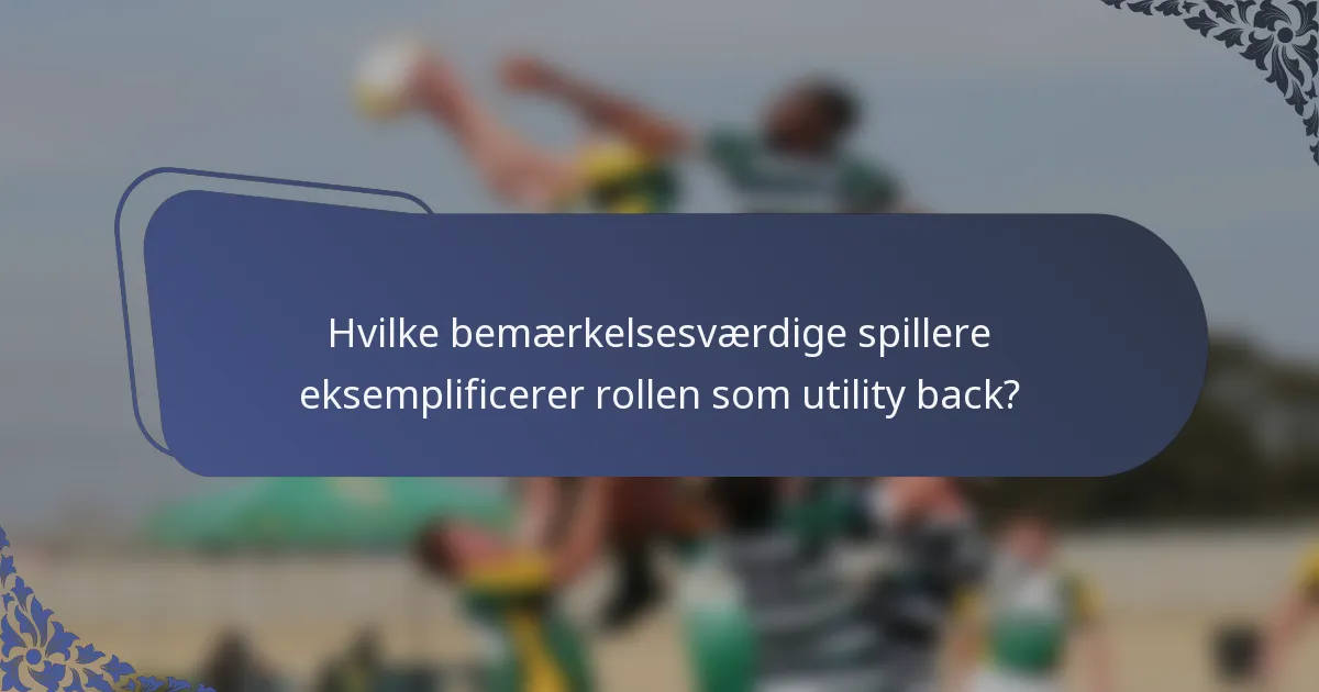 Hvilke bemærkelsesværdige spillere eksemplificerer rollen som utility back?