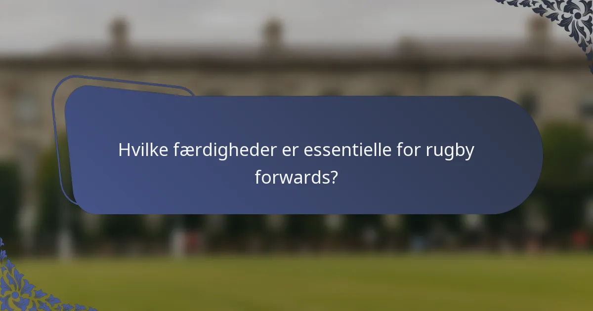 Hvilke færdigheder er essentielle for rugby forwards?