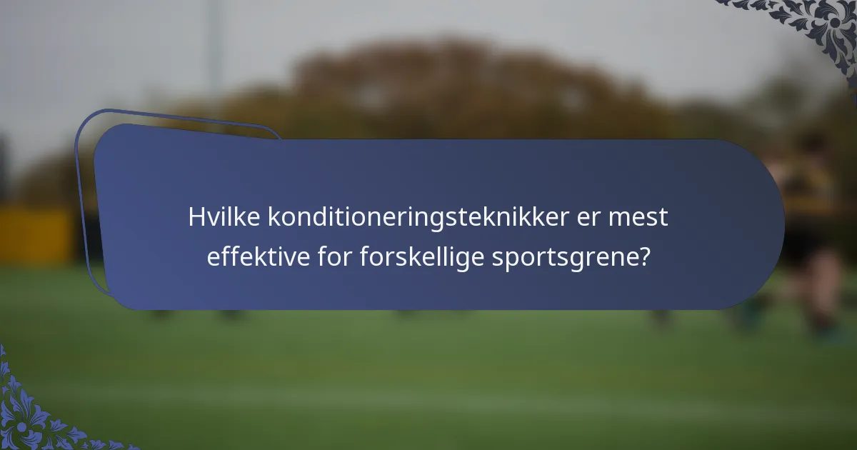 Hvilke konditioneringsteknikker er mest effektive for forskellige sportsgrene?