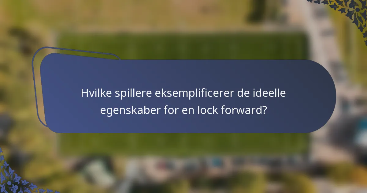 Hvilke spillere eksemplificerer de ideelle egenskaber for en lock forward?
