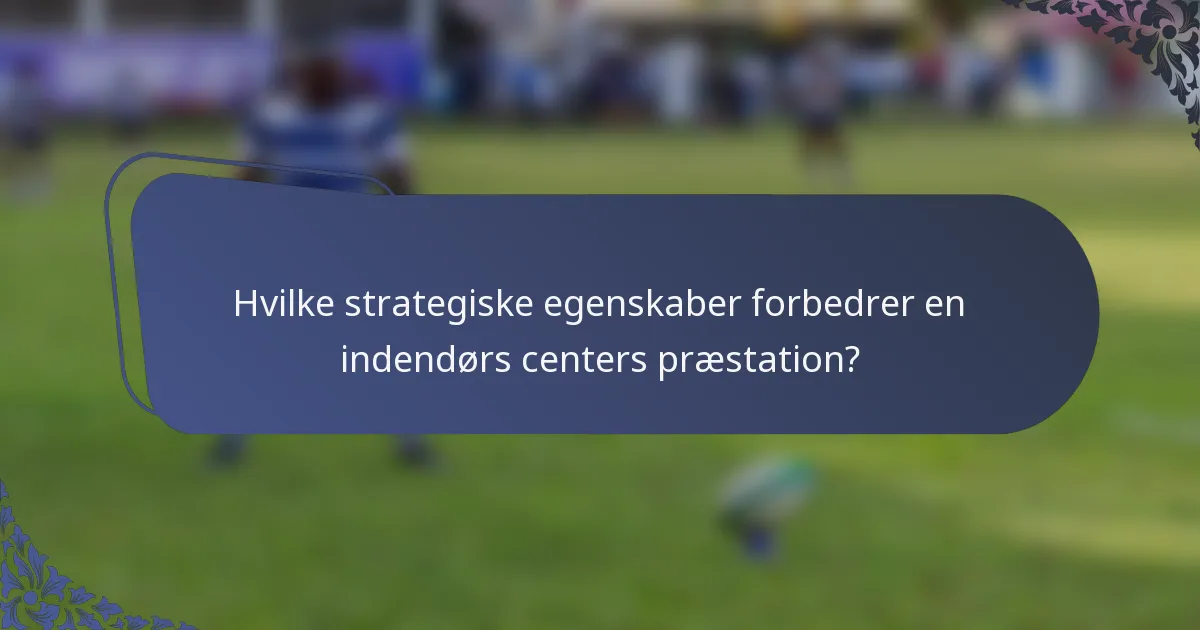 Hvilke strategiske egenskaber forbedrer en indendørs centers præstation?