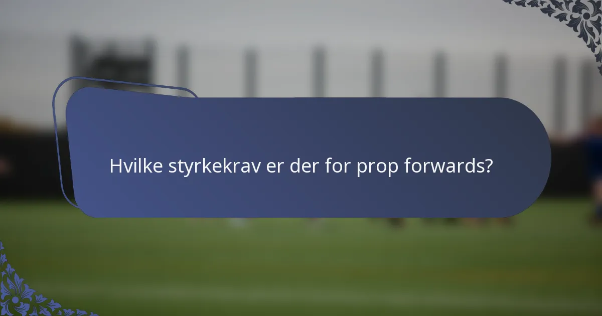 Hvilke styrkekrav er der for prop forwards?