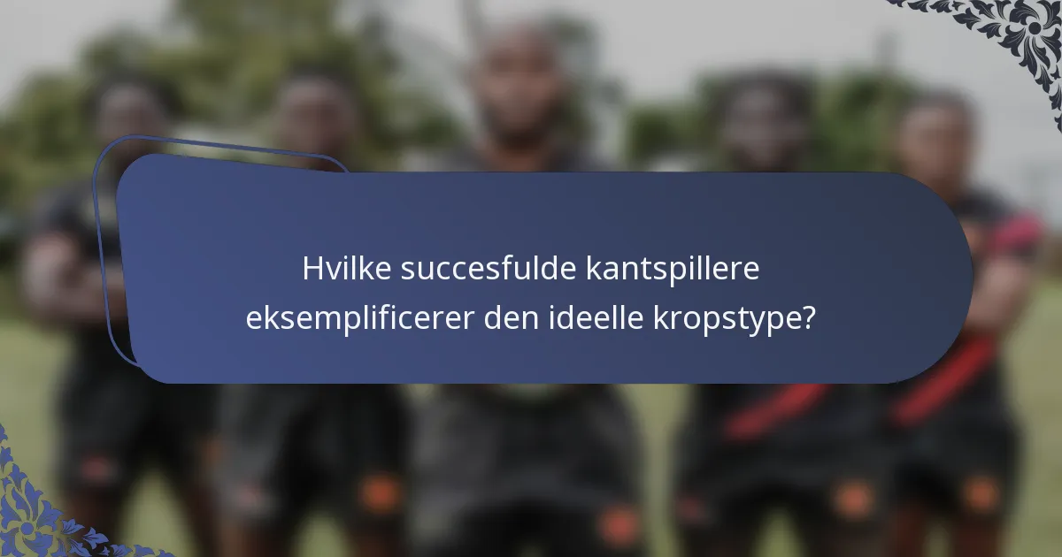 Hvilke succesfulde kantspillere eksemplificerer den ideelle kropstype?