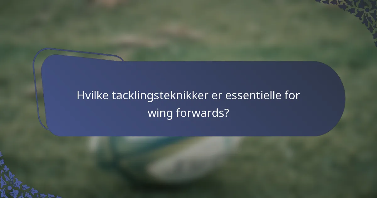 Hvilke tacklingsteknikker er essentielle for wing forwards?