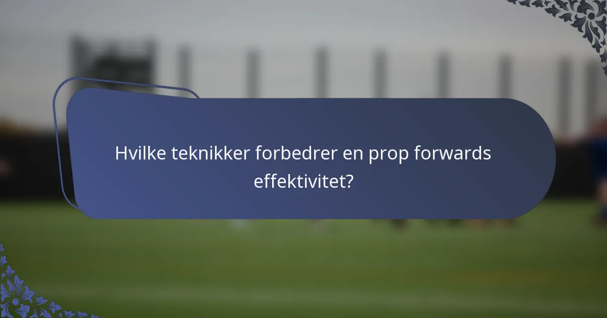Hvilke teknikker forbedrer en prop forwards effektivitet?