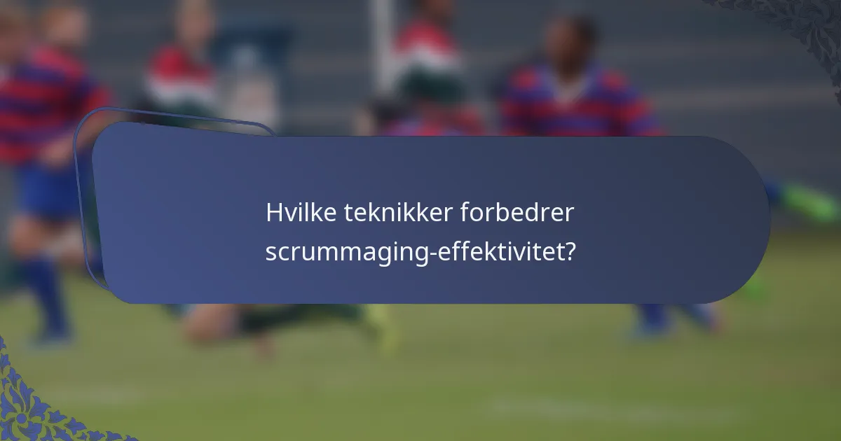 Hvilke teknikker forbedrer scrummaging-effektivitet?