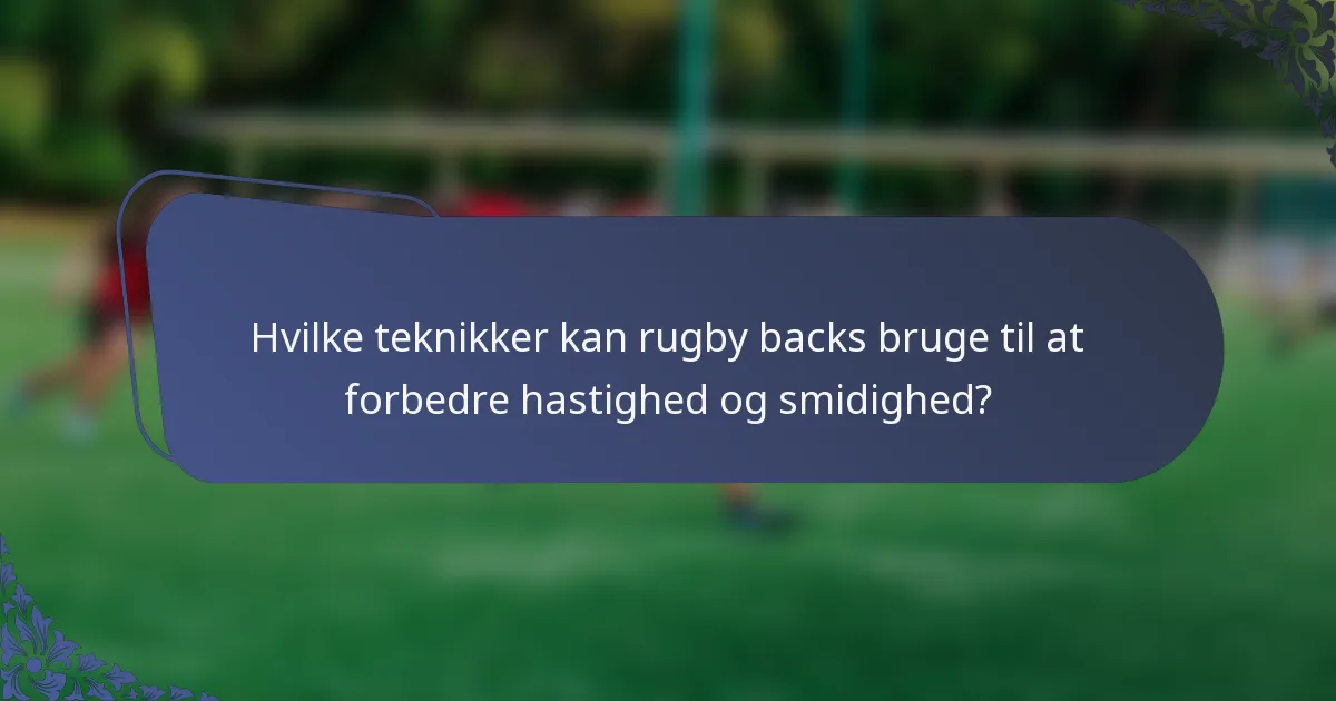 Hvilke teknikker kan rugby backs bruge til at forbedre hastighed og smidighed?