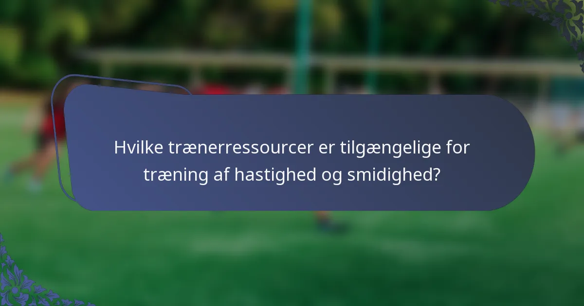 Hvilke trænerressourcer er tilgængelige for træning af hastighed og smidighed?
