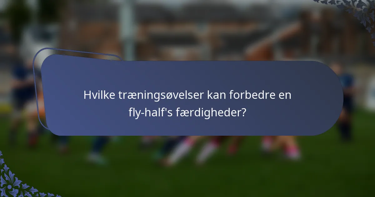 Hvilke træningsøvelser kan forbedre en fly-half's færdigheder?