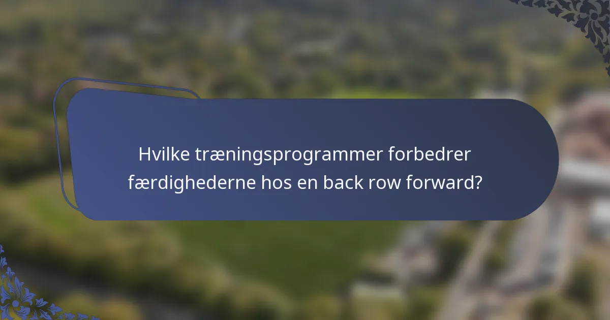 Hvilke træningsprogrammer forbedrer færdighederne hos en back row forward?