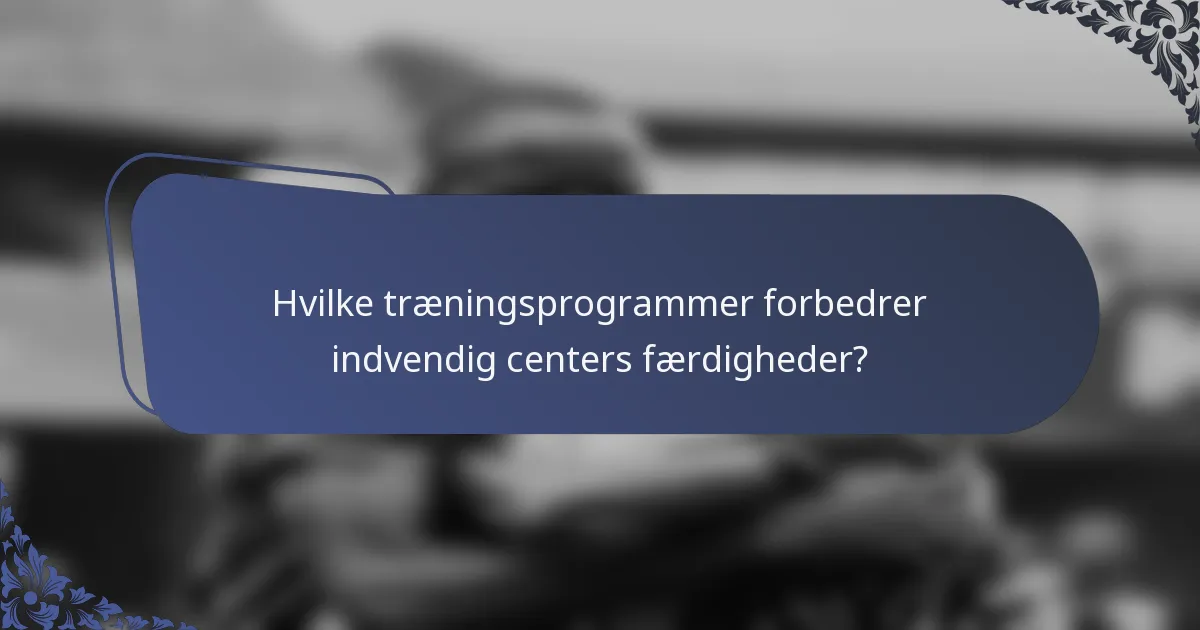Hvilke træningsprogrammer forbedrer indvendig centers færdigheder?