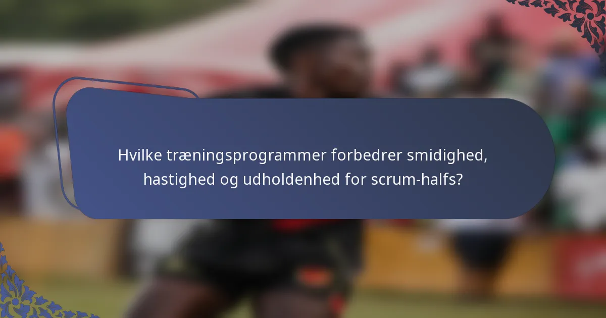 Hvilke træningsprogrammer forbedrer smidighed, hastighed og udholdenhed for scrum-halfs?