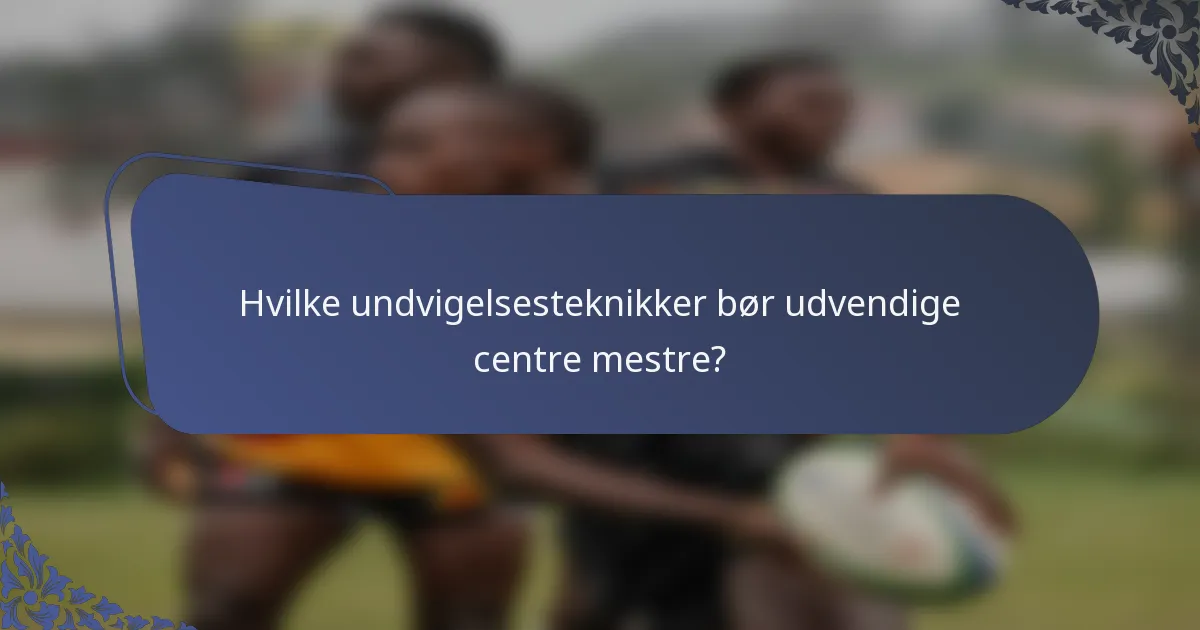 Hvilke undvigelsesteknikker bør udvendige centre mestre?