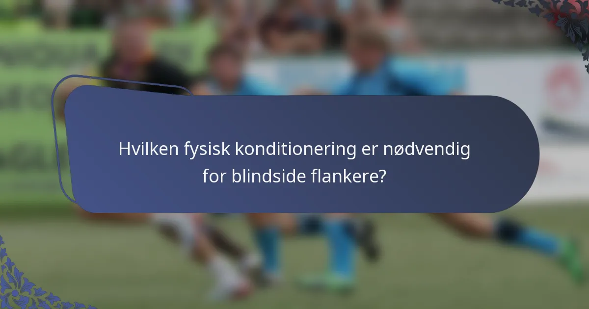 Hvilken fysisk konditionering er nødvendig for blindside flankere?