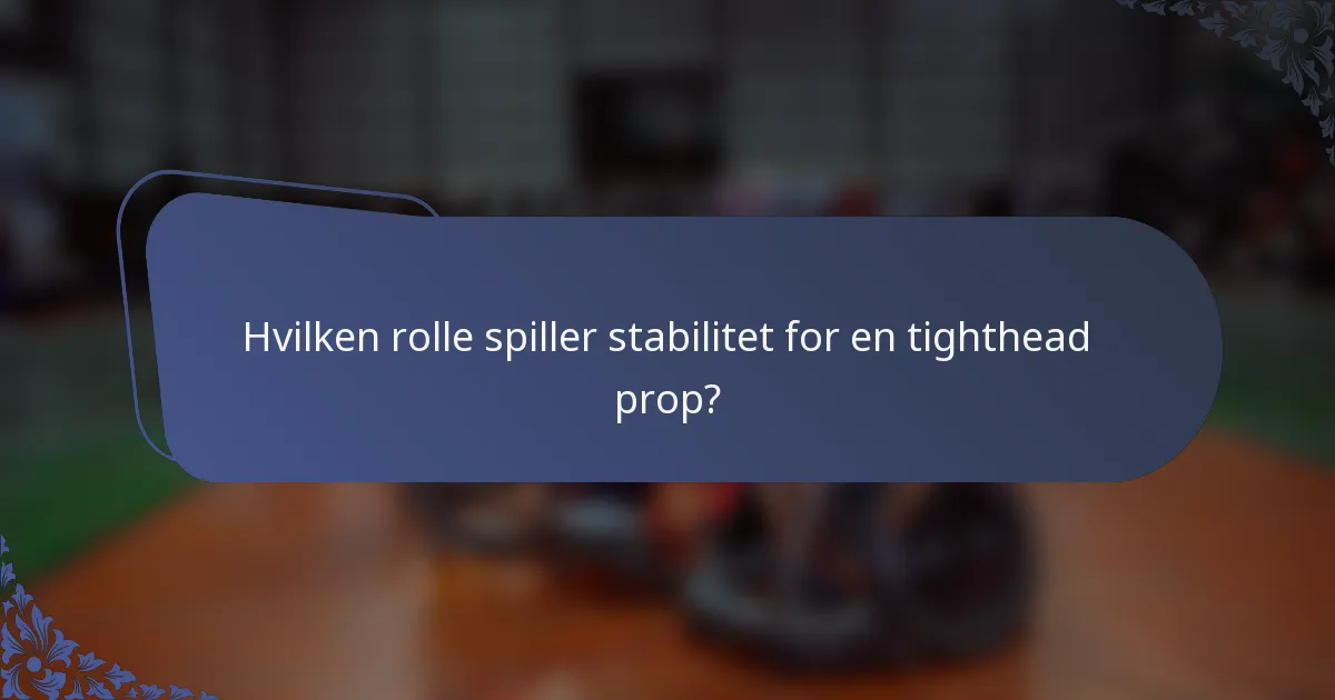 Hvilken rolle spiller stabilitet for en tighthead prop?
