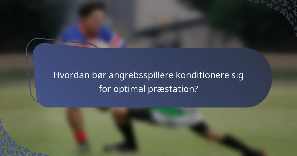 Hvordan bør angrebsspillere konditionere sig for optimal præstation?