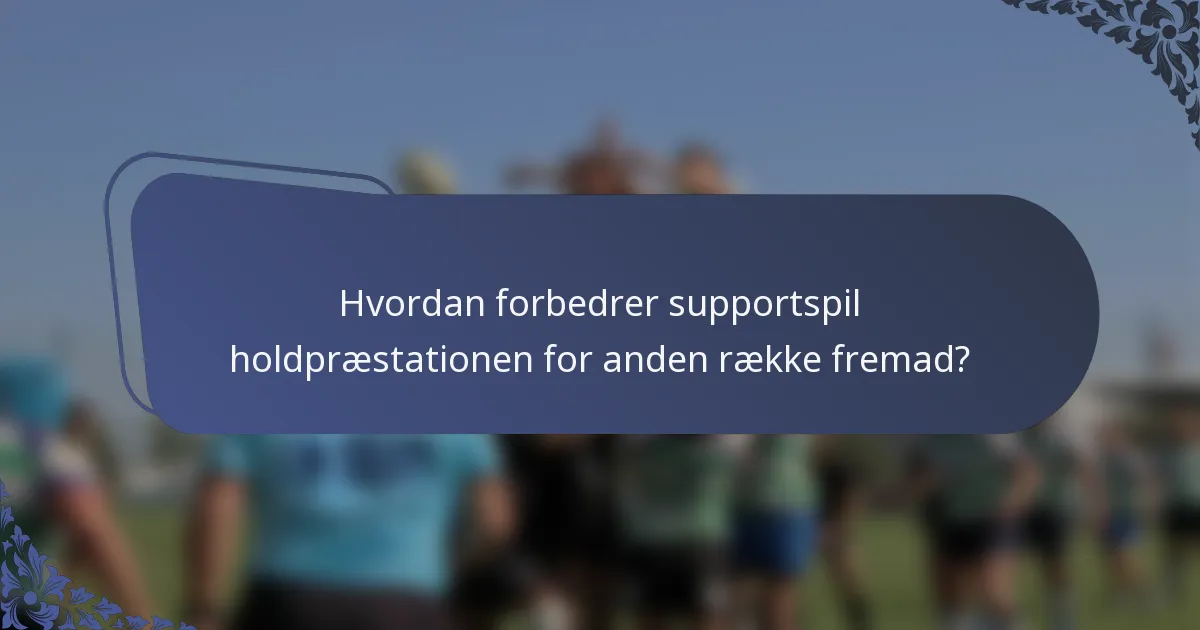 Hvordan forbedrer supportspil holdpræstationen for anden række fremad?