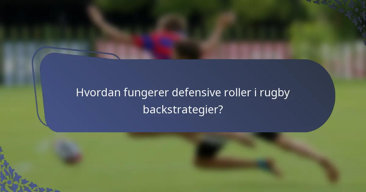 Hvordan fungerer defensive roller i rugby backstrategier?