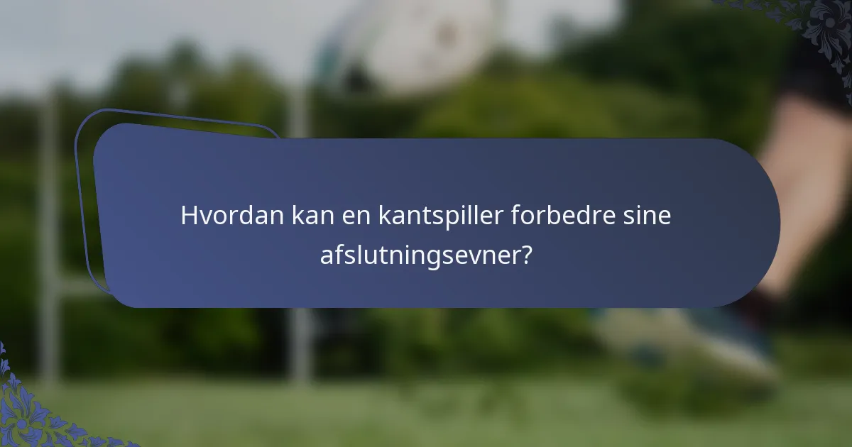 Hvordan kan en kantspiller forbedre sine afslutningsevner?
