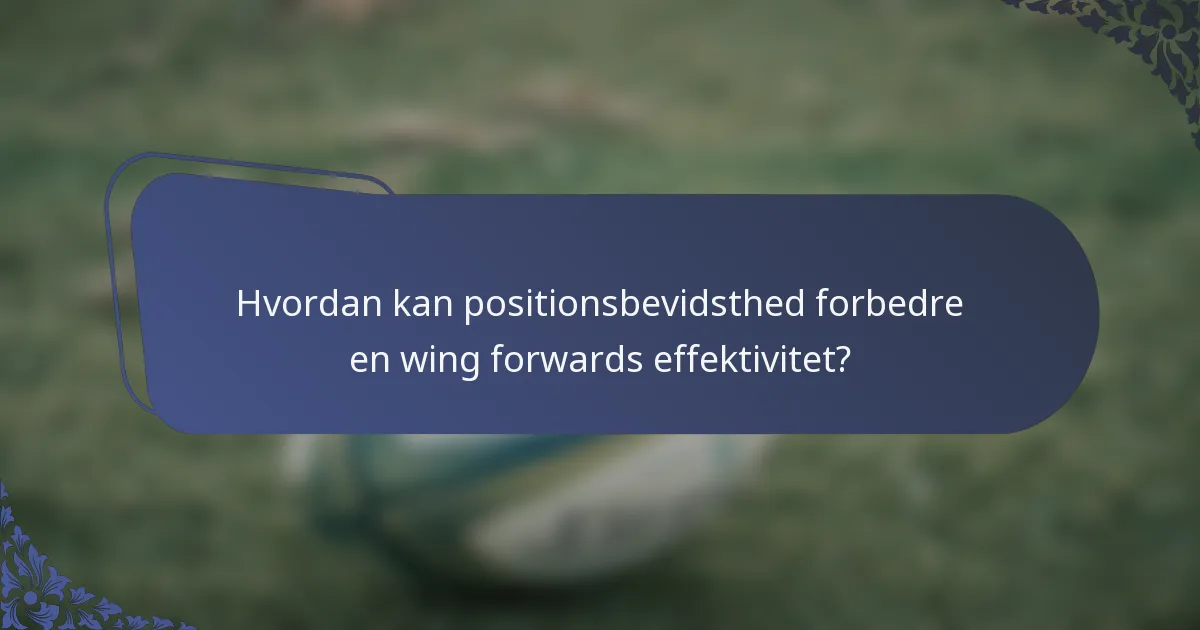 Hvordan kan positionsbevidsthed forbedre en wing forwards effektivitet?